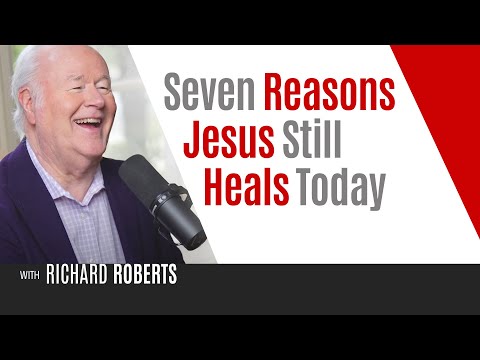 Seven Reasons Jesus Still Heals Today