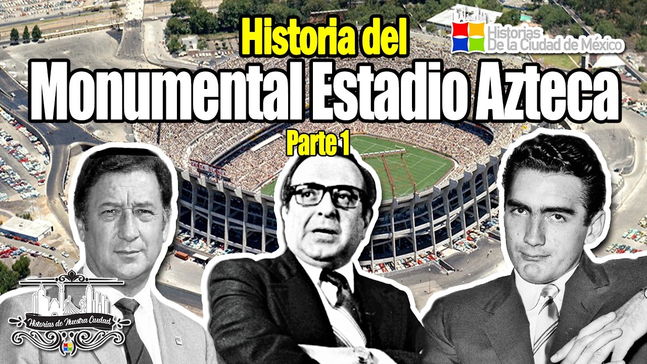 Historia del Monumental ESTADIO AZTECA | Parte 1