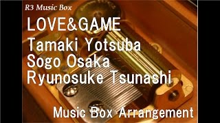 LOVE&GAME/Tamaki Yotsuba, Sogo Osaka, Ryunosuke Tsunashi [Music Box] ("IDOLiSH7" Character Song)