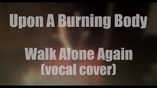 Upon A Burning Body - Walk Alone Again (Vocal Cover)