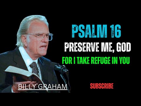 Psalm 16 - Preserve me, God, for I take refuge in you. BILLY GRAHAM#Motivation