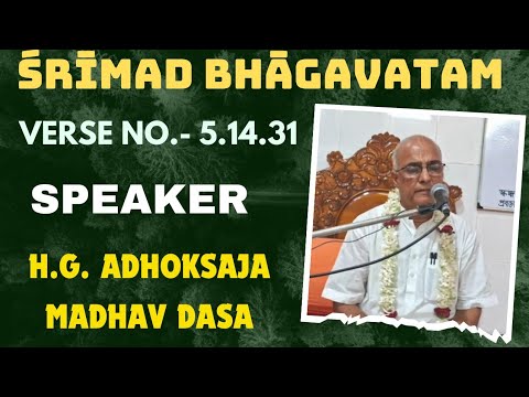Srimad Bhagavatam Class 05.14.31, Speaker:- H.G. Adhoksaja Madhav  Dasa