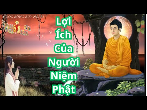 Lợi Ích Của Người Niệm Phật Giúp Cuộc Sống Hết Khổ Đau Hạnh Phúc Sẽ Đến | CUỘC SỐNG SUY NGẪM