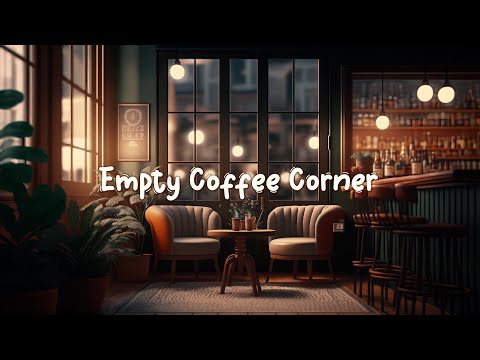 Empty Coffee Corner ☕ Cafe Shop Lounge - Calm Lofi Music for Focus and Inspiration ☕ Lofi Café
