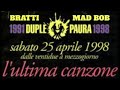 1998 04 25 DUPLE PAURA Bratti Smorphya Roland Brant Mad Bob L Ultima Canzone Chiusura