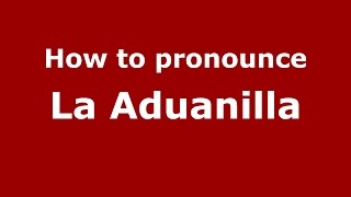 How to pronounce La Aduanilla
