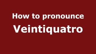 How to pronounce Veintiquatro