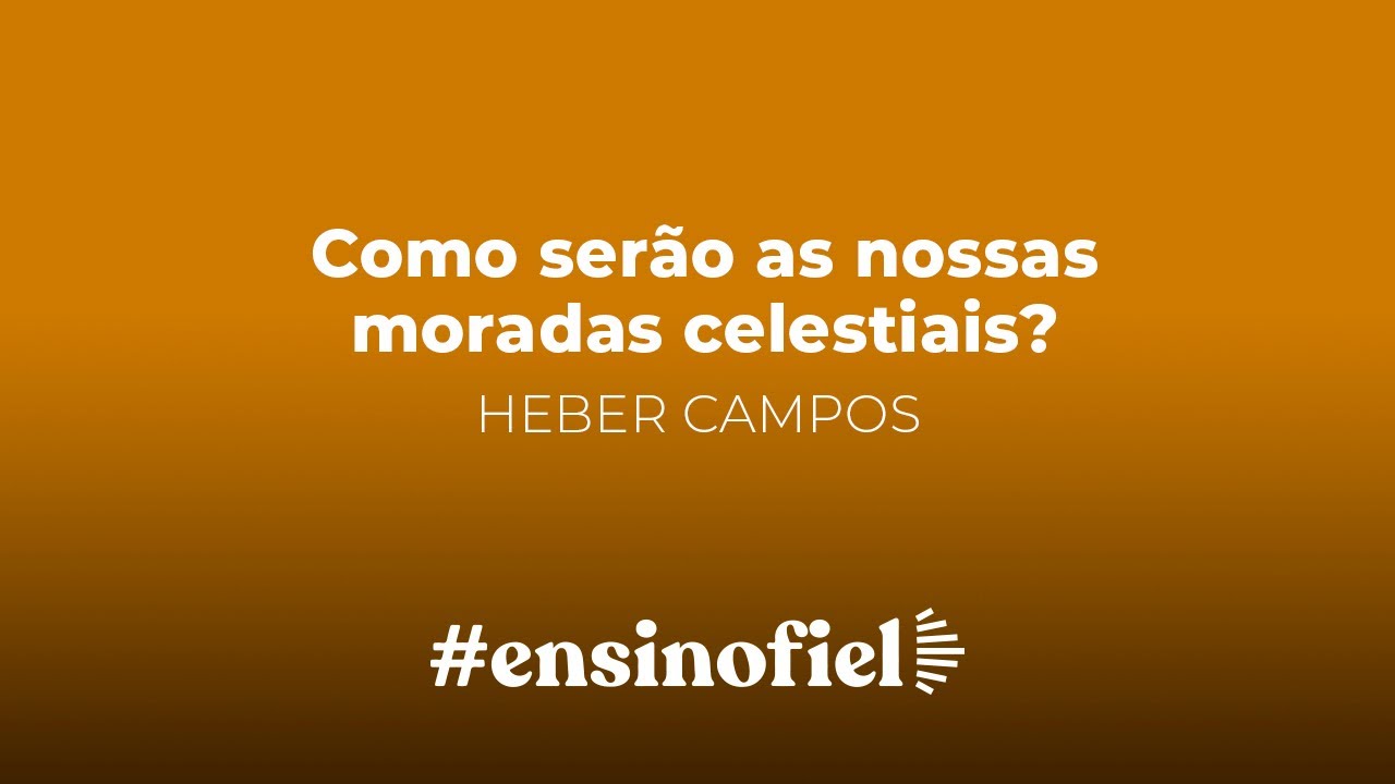 Como serão as nossas moradas celestiais? - Heber Campos
