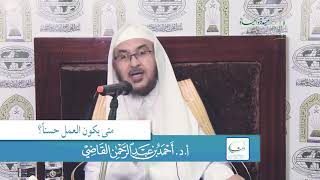 صورة متى يكون العمل حسناً؟ | أ.د. أحمد القاضي (مقطع قصير)