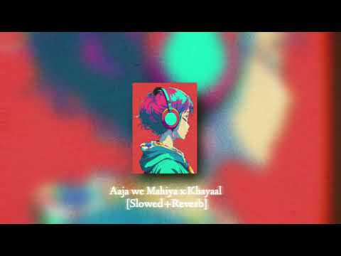 Aaja we Mahiya x Khayaal - Slowled and Reverb