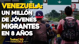 Venezuela: Un millón de jóvenes migrantes en 8 años | Impacto Venezuela
