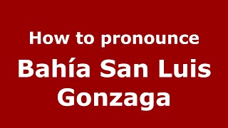How to pronounce Bahía San Luis Gonzaga