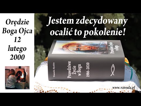 2000-02-12 | JESTEM ZDECYDOWANY OCALIĆ TO POKOLENIE | Prawdziwe Życie w Bogu | Orędzie Boga Ojca