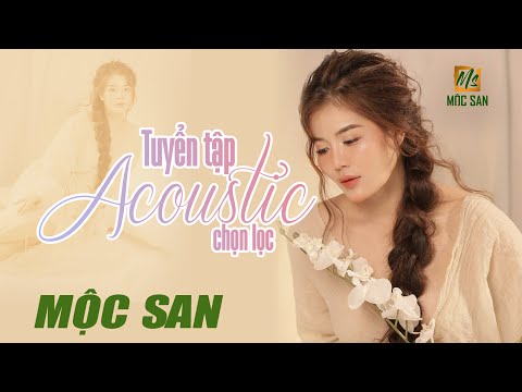 Tuyển Tập Acoustic Chọn Lọc Mộc San || Nhạc Trữ Tình Bất Hủ