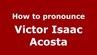 How to pronounce Victor Isaac Acosta