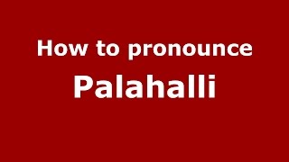 How to pronounce Palahalli
