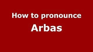 How to pronounce Arbas