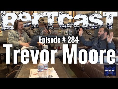 Bertcast # 284 - Trevor Moore & ME