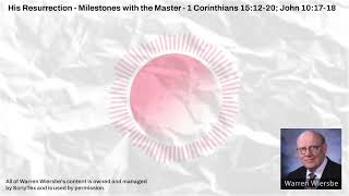 His Resurrection - Milestones with the Master - 1 Corinthians 15:12-20; John 10:17-18 | Warren...