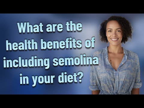 What are the health benefits of including semolina in your diet?