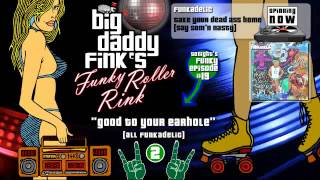 Big Daddy Fink's Funky Roller Rink - Ep19 Good To Your Earhole (all funkadelic 2)