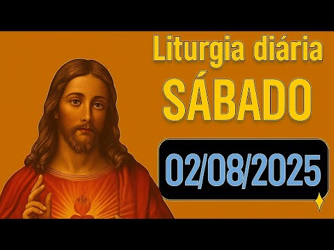 PRIMEIRA LEITURA, SALMO E EVANGELHO DO DIA - 02/08/2025 - LITURGIA DE HOJE - EVANGELHO DE HOJE