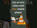 Cut Or Trim Any Video With A VLC Media Player