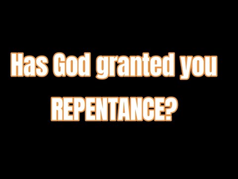 Has God GRANTED you REPENTANCE?