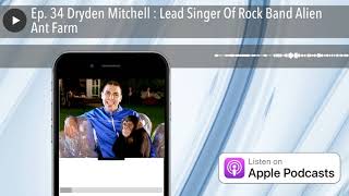 Ep. 34 Dryden Mitchell : Lead Singer Of Rock Band Alien Ant Farm