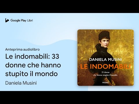 Le indomabili: 33 donne che hanno stupito il… di Daniela Musini · Anteprima audiolibro
