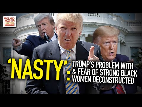 'NASTY': Donald Trump's Problem With & Fear Of Strong Black Women Deconstructed