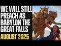 WT AUGUST 2025 WE WILL STILL PREACH AS BABYLON THE GREAT FALLS