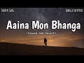 Aaina Mon Bhanga Slowed Reverb Zubeen Garg Bolo Na Tumi Amar Bangla LofiVerse