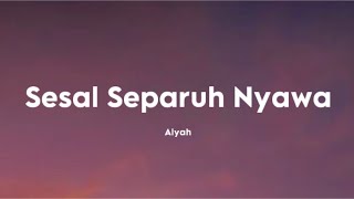 Download lagu Alyah - Sesal Separuh Nyawa (Video Lirik) mp3