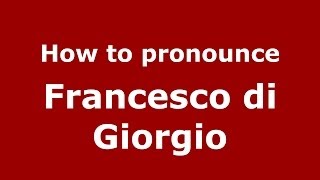 How to pronounce Francesco Di Giorgio