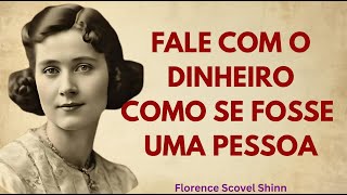 O Segredo de Florence Scovel Shinn: Fale com o DINHEIRO como se fosse uma PESSOA