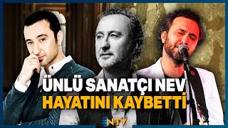 2000’lerin Unutulmaz Sesi Nev 57 Yaşında Hayata Veda Etti! | NTV