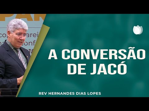 A conversão de Jacó | Rev. Hernandes Dias Lopes | IPP