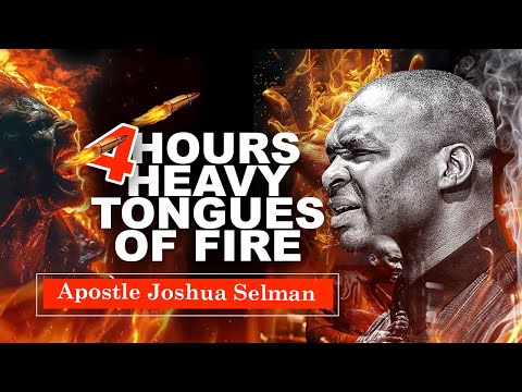 4 HOURS HEAVY TONGUES OF FIRE || APOSTLE JOSHUA SELMAN