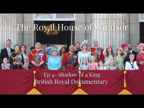 The Royal House Of Windsor -  Ep 4 - Shadow of a King - British Royal Family Documentary