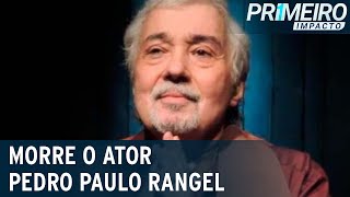 Morre o ator Pedro Paulo Rangel, aos 74 anos | Primeiro Impacto (21/12/22)