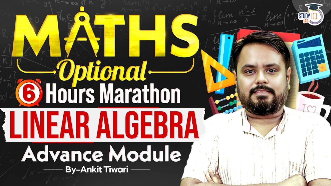 Advance Linear Algebra 6 Hour Marathon | Maths Optional Class By Ankit Tiwari