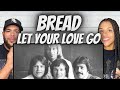 IS THIS THEIR BEST?| FIRST TIME HEARING Bread -  Let Your Love Go REACTION