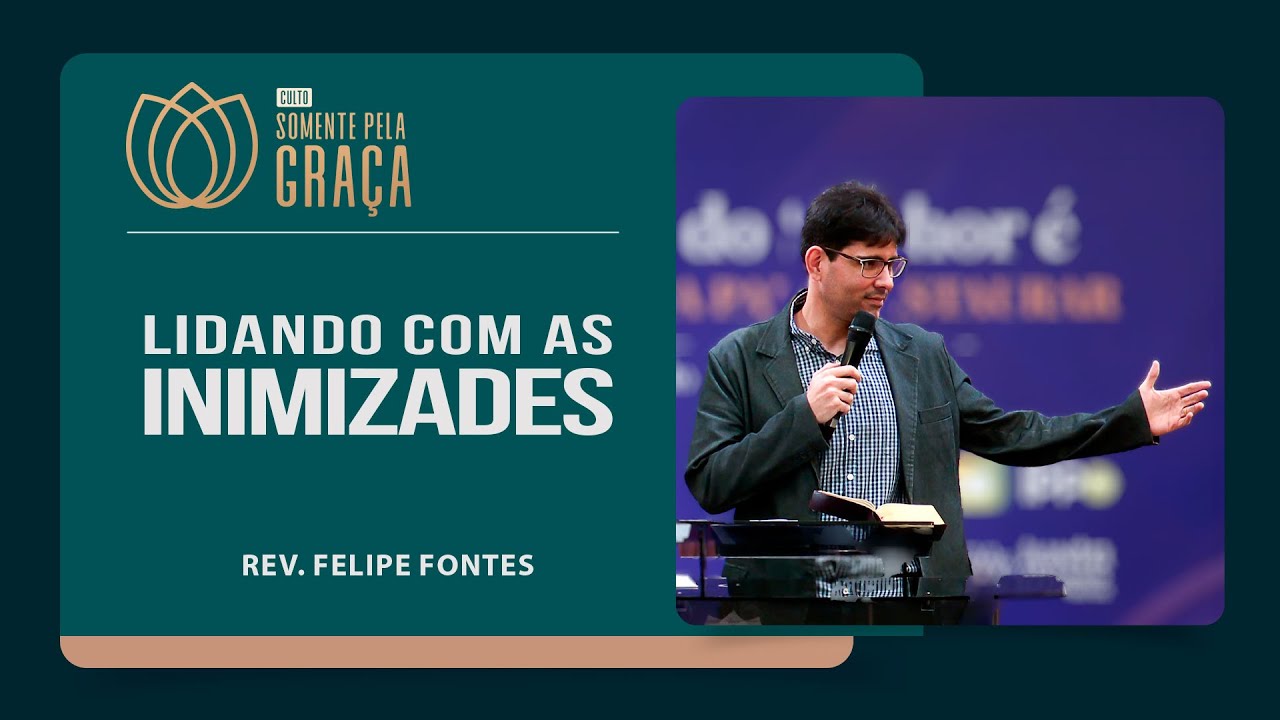 COMO LIDAR COM AS INIMIZADES? | Rev. Filipe Fontes | Somente pela Graça | IPP
