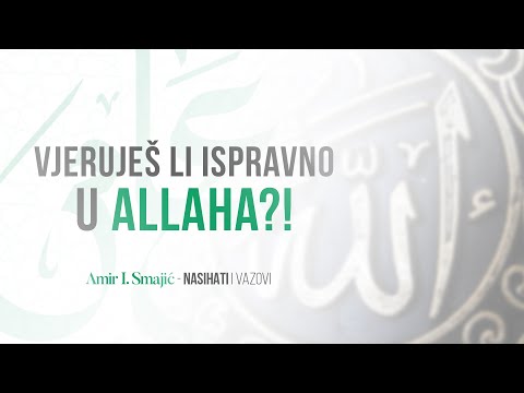 Vjeruješ li ispravno u Allaha?! - Amir I. Smajić