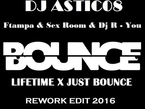 Ftampa & Sex Room & Dj R  - You - LIFETIME X JUST BOUNCE (Dj Astic08 Edit)