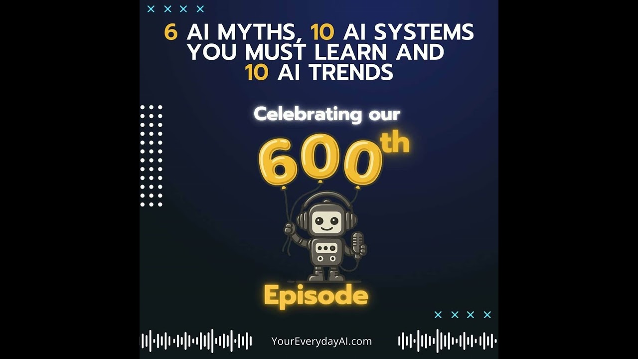 EP 600: 6 AI myths, 10 AI systems you must learn and 10 AI trends (600th episode)