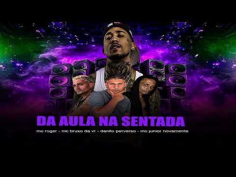 DA AULA NA SENTADA - DANILO PERVERSO - MC BRUXO DA VR - MC JUNIOR NOVAMENTE - #funk