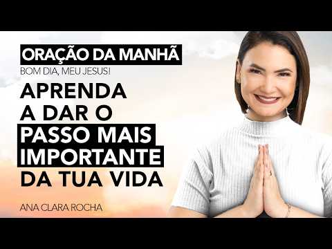 LEARN HOW TO TAKE THE MOST IMPORTANT STEP OF YOUR LIFE - MORNING PRAYER / Ana Clara Rocha