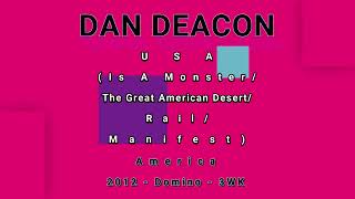 DAN DEACON-USA (Is A Monster/The Great American Desert/Rail/Manifest)
